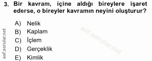 3. soru: Bir kavram, İçine aldığı bireylere işaret ederse, o bireyler kavramın neyini oluşturur? A) Nelik B) Kaplam C) Içlem D…