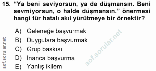 15. soru: "Ya beni seviyorsun, ya da düşmansın. Beni sevmiyorsun, o halde düşmansın." önermesi hangi tür hatalı akıl yürütmeye…
