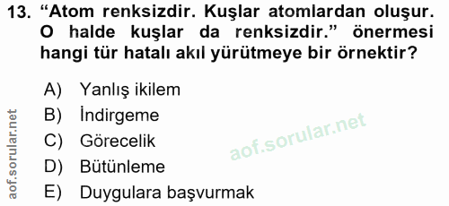13. soru: "Atom renksizdir. Kuşlar atomlardan oluşur. O halde kuşlar da renksizdir." önermesi hangi tür hatalı akıl yürütmeye b…
