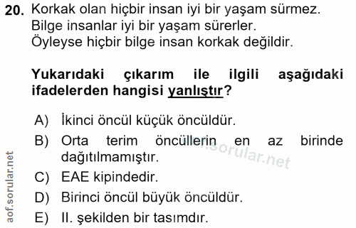 20. soru: Korkak olan hiçbir insan iyi bir yaşam sürmez. Bilge insanlar iyi bir yaşam sürerler. Öyleyse hiçbir bilge insan kork…