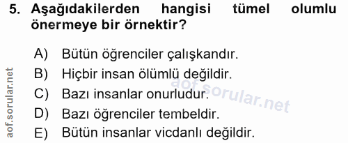 5. soru: Aşağıdakilerden hangisi tümel olumlu önermeye bir örnektir? A) Bütün öğrenciler çalışkandır. B) Hiçbir insan ölümlü d…