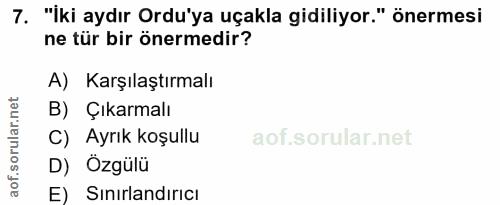 7. soru: "İki aydır Ordu'ya uçakla gidiliyor." önermesi ne tür bir önermedir? A) Karşılaştırmalı B) Çıkarmalı C) Ayrık koşullu…