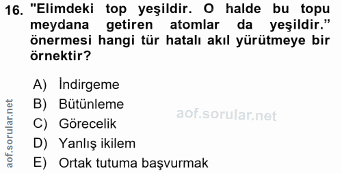 16. soru: "Elimdeki top yeşildir. O halde bu topu meydana • getiren atomlar da yeşildir." önermesi hangi tür hatalı akıl yürütm…