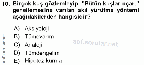 10. soru: Birçok kuş gözlemleyip, "Bütün kuşlar uçar." genellemesine varılan akıl yürütme yöntemi aşağıdakilerden hangisidir? A…
