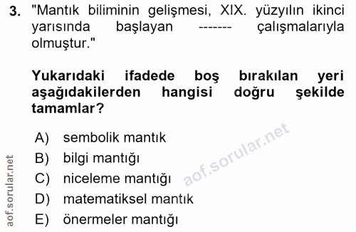 3. soru: "Mantık biliminin gelişmesi, XIX. yüzyılın ikinci yarısında başlayan çalışmalarıyla olmuştur." Yukarıdaki ifadede boş…