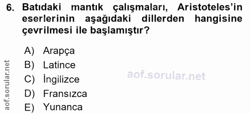 6. soru: Batıdaki mantık çalışmaları, Aristoteles'in eserlerinin aşağıdaki dillerden hangisine çevrilmesi ile başlamıştır? A)…