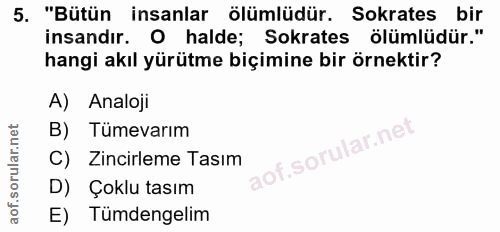 5. soru: "Bütün insanlar ölümlüdür. Sokrates bir insandır. O halde; Sokrates ölümlüdür." hangi akıl yürütme biçimine bir örnek…