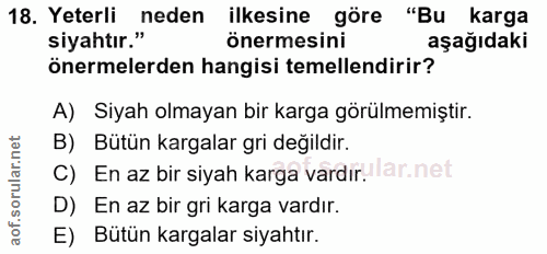18. soru: Yeterli neden ilkesine göre "Bu karga siyahtır." önermesini aşağıdaki önermelerden hangisi temellendirir? A) Siyah ol…