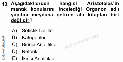13. soru: Aşağıdakilerden hangisi Aristoteles'in mantık konularını incelediği Organon adli yapıtını meydana getiren altı kitapt…