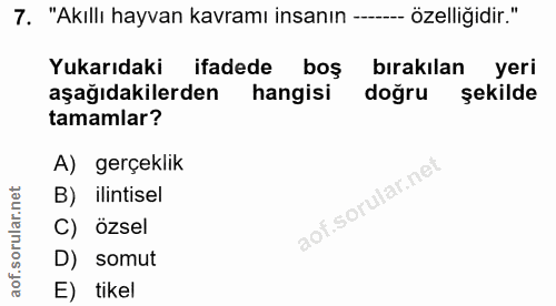 7. soru: "Akıllı hayvan kavramı insanın - özelliğidir." Yukarıdaki ifadede boş bırakılan yeri aşağıdakilerden hangisi doğru şe…