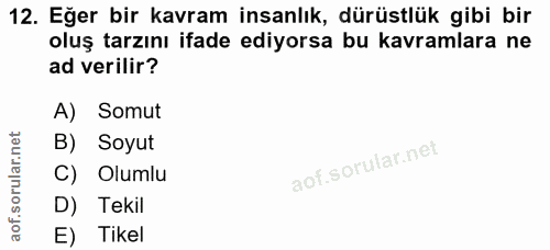 12. soru: Eğer bir kavram insanlık, dürüstlük gibi bir oluş tarzını ifade ediyorsa bu kavramlara ne ad verilir? A) Somut B) Soy…