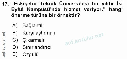 17. soru: "Eskişehir Teknik Üniversitesi bir yıldır iki Eylül Kampüsü'nde hizmet veriyor." hangi önerme türüne bir örnektir? A)…