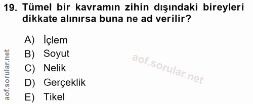 19. soru: Tümel bir kavramın zihin dışındaki bireyleri dikkate alınırsa buna ne ad verilir? A) İçlem B) Soyut C) Nelik D) Gerçe…