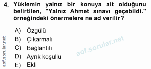 4. soru: Yüklemin yalnız bir konuya ait olduğunu belirtilen, "Yalnız Ahmet sınavı geçebildi." örneğindeki önermelere ne ad ver…