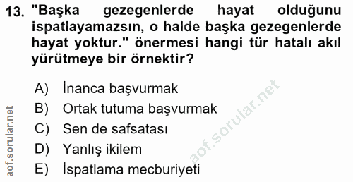 13. soru: "Başka gezegenlerde hayat olduğunu ispatlayamazsın, o halde başka gezegenlerde hayat yoktur." önermesi hangi tür hata…