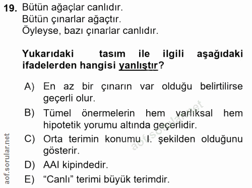 19. soru: Bütün ağaçlar canlıdır. Bütün çınarlar ağaçtır. Öyleyse, bazı çınarlar canlıdır. Yukarıdaki tasım ile ilgili aşağıdak…