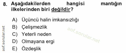8. soru: Aşağıdakilerden hangisi mantığın ilkelerinden biri değildir? A) Üçüncü halin imkansızlığı B) Çelişmezlik C) Yeterli n…
