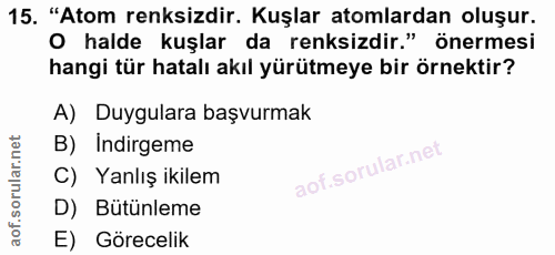 15. soru: "Atom renksizdir. Kuşlar atomlardan oluşur. O halde kuşlar da renksizdir." önermesi hangi tür hatalı akıl yürütmeye b…