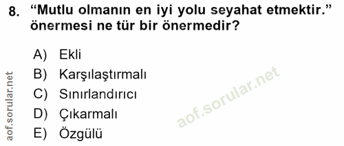 8. soru: có "Mutlu olmanın en iyi yolu seyahat etmektir." önermesi ne tür bir önermedir? A) Ekli B) Karşılaştırmalı C) Sinırla…