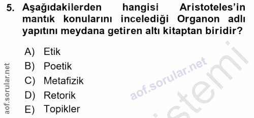 5. soru: Aşağıdakilerden hangisi Aristoteles'in mantık konularını incelediği Organon adlı yapıtını meydana getiren altı kitapt…