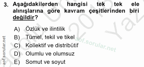 3. soru: Aşağıdakilerden hangisi tek tek ele alınışlarına göre kavram çeşitlerinden biri değildir? A) Özlük ve ilintilik B) Tü…