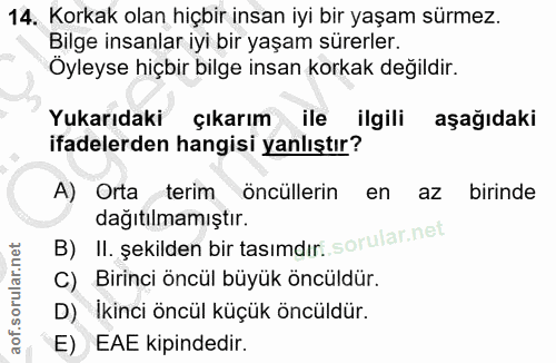 14. soru: Korkak olan hiçbir insan iyi bir yaşam sürmez. Bilge insanlar iyi bir yaşam sürerler. Öyleyse hiçbir bilge insan kork…