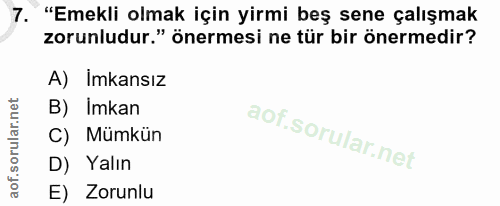 7. soru: "Emekli olmak için yirmi beş sene çalışmak zorunludur." önermesi ne tür bir önermedir? A) Imkansız B) Imkan C) Mümkün…