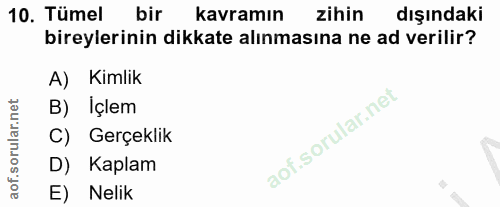 10. soru: Tümel bir kavramın zihin dışındaki bireylerinin dikkate alınmasına ne ad verilir? A) Kimlik B) Içlem C) Gerçeklik D)…