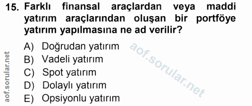15. soru: Farklı finansal araçlardan veya maddi yatırım araçlarından oluşan bir portföye yatırım yapılmasına ne ad verilir? A)…