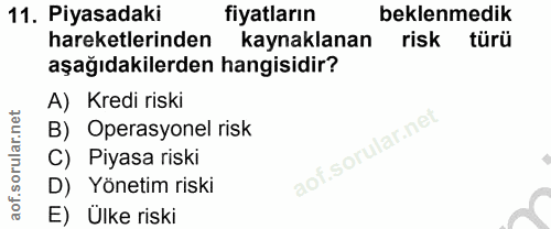11. soru: Piyasadaki fiyatların beklenmedik hareketlerinden kaynaklanan risk türü aşağıdakilerden hangisidir? A) Kredi riski B)…