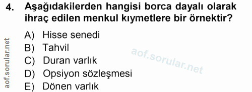 4. soru: Aşağıdakilerden hangisi borca dayalı olarak ihraç edilen menkul kıymetlere bir örnektir? A) Hisse senedi B) Tahvil C)…