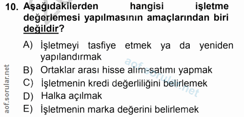 10. soru: Aşağıdakilerden hangisi işletme değerlemesi yapılmasının amaçlarından biri değildir? A) İşletmeyi tasfiye etmek ya da…
