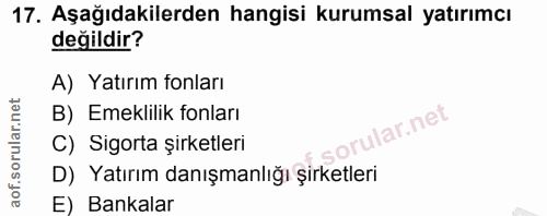 17. soru: Aşağıdakilerden hangisi kurumsal yatırımcı değildir? A) Yatırım fonları B) Emeklilik fonları C) Sigorta şirketleri D)…