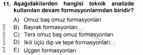 11. soru: Aşağıdakilerden hangisi teknik analizde kullanılan devam formasyonlarından biridir? A) Omuz baş omuz formasyonları B)…