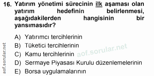 16. soru: Yatırım yönetimi sürecinin ilk aşaması olan yatırım hedefinin belirlenmesi, aşağıdakilerden hangisinin bir yansımasıd…