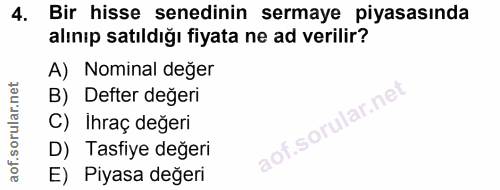 4. soru: Bir hisse senedinin sermaye piyasasında alınıp satıldığı fiyata ne ad verilir? A) Nominal deger B) Defter değeri C) İ…