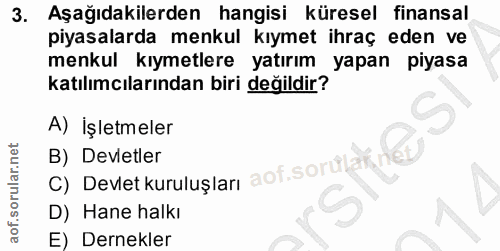 3. soru: Aşağıdakilerden hangisi küresel finansal piyasalarda menkul kıymet ihraç eden ve menkul kıymetlere yatırım yapan piya…