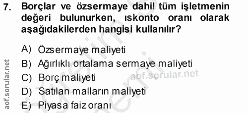 7. soru: Borçlar ve özsermaye dahil tüm işletmenin değeri bulunurken, ıskonto oranı olarak aşağıdakilerden hangisi kullanılır?…
