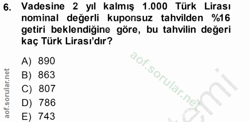 6. soru: Vadesine 2 yıl kalmış 1.000 Türk Lirası nominal değerli kuponsuz tahvilden %16 getiri beklendiğine göre, bu tahvilin…