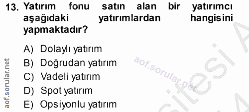 13. soru: Yatırım fonu satın alan bir yatırımcı aşağıdaki yatırımlardan hangisini yapmaktadır? A) Dolaylı yatırım B) Doğrudan y…
