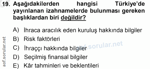 19. soru: Aşağıdakilerden hangisi Türkiye'de yayınlanan izahnamelerde bulunması gereken başlıklardan biri değildir? A) Ihraca a…