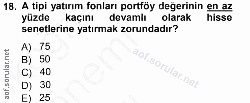 18. soru: A tipi yatırım fonları portföy değerinin en az yüzde kaçını devamlı olarak hisse senetlerine yatırmak zorundadır? 75…