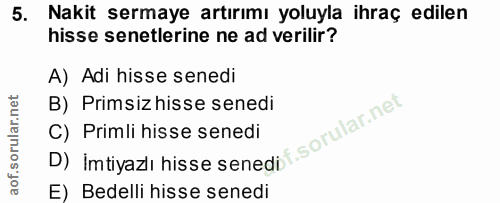5. soru: Nakit sermaye artırımı yoluyla ihraç edilen hisse senetlerine ne ad verilir? A) Adi hisse senedi B) Primsiz hisse sen…