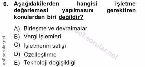 6. soru: Aşağıdakilerden hangisi işletme değerlemesi yapılmasını gerektiren konulardan biri değildir? A) Birleşme ve devralmal…