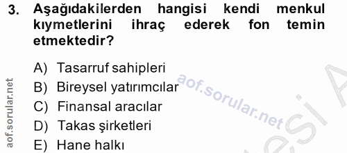 3. soru: Aşağıdakilerden hangisi kendi menkul kıymetlerini ihraç ederek fon temin etmektedir? A) Tasarruf sahipleri B) Bireyse…