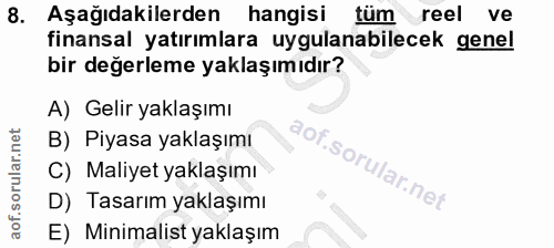 8. soru: Aşağıdakilerden hangisi tüm reel ve finansal yatırımlara uygulanabilecek genel bir değerleme yaklaşım ıdır? A) Gelir…