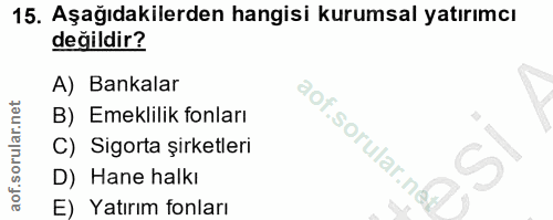 15. soru: Aşağıdakilerden hangisi kurumsal yatırımcı değildir? A) Bankalar B) Emeklilik fonları C) Sigorta şirketleri aof.sorul…