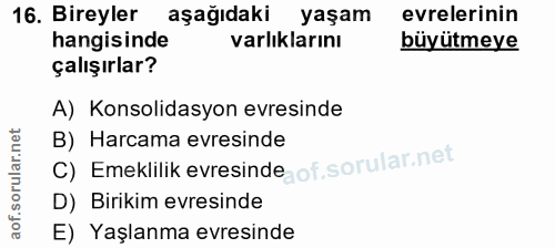 16. soru: Bireyler aşağıdaki yaşam evrelerinin hangisinde varlıklarını büyütmeye çalışırlar? A) Konsolidasyon evresinde C) Emek…