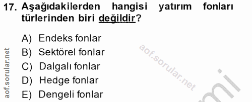 17. soru: Aşağıdakilerden hangisi yatırım fonları türlerinden biri değildir? A) Endeks fonlar B) Sektörel fonlar C) Dalgalı fon…