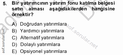 5. soru: Bir yatırımcının yatırım fonu katılma belgesi satın alması aşağıdakilerden hangisine örnektir? A) Doğrudan yatırımlar…